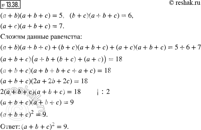 Изображение 13.38. Числа a, b и c таковы, что (a+b)(a+b+c)=5, (b+c)(a+b+c)=6, (a+c)(a+b+c)=7. Найдите (a+b+c)^2. ...