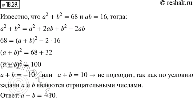 Изображение 18.39. Отрицательные значения переменных a и b таковы, что выполняются равенства a^2 +b^2 =68, ab=16. Найдите значение выражения...
