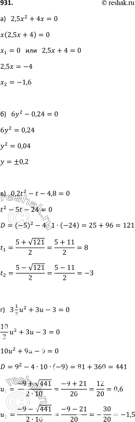 Изображение 931. Решите квадратное уравнение:а) 2,5x2 + 4х = 0;б) 6у2 - 0,24 = 0;в) 0,2t2 — t — 4,8 = 0;г) 3 1u2/3 + 3u - 3 =...